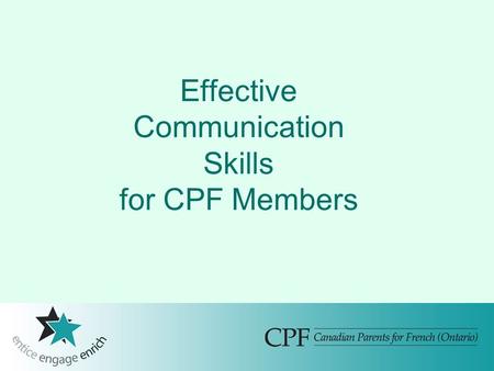 Effective Communication Skills for CPF Members. Effective Communication Purpose: To improve the effectiveness of parent communications with educators,
