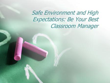 Safe Environment and High Expectations: Be Your Best Classroom Manager.