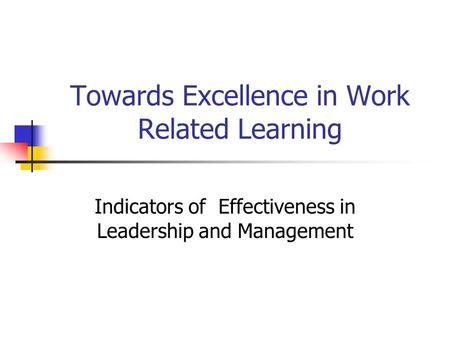Towards Excellence in Work Related Learning Indicators of Effectiveness in Leadership and Management.