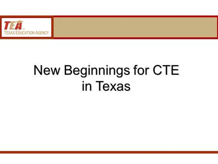 New Beginnings for CTE in Texas. HB 809 Dissemination of information regarding employment opportunities to secondary school students Effective: September.