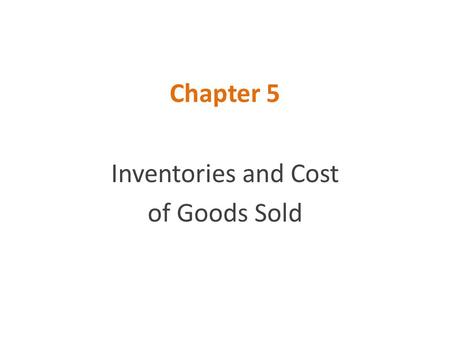 Chapter 5 Inventories and Cost of Goods Sold. Inventory Types  Finished inventory: held by retailers and wholesalers  Merchandise inventory  Materials.