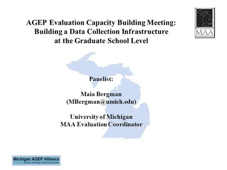 AGEP Evaluation Capacity Building Meeting: Building a Data Collection Infrastructure at the Graduate School Level Panelist: Maia Bergman