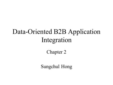 Data-Oriented B2B Application Integration Chapter 2 Sungchul Hong.