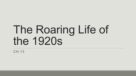 The Roaring Life of the 1920s CH.13. Changing Ways of Life SECTION 1.