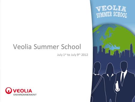 Veolia Summer School July 1 st to July 9 th 2012.
