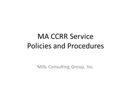 MA CCRR Service Policies and Procedures Mills Consulting Group, Inc.