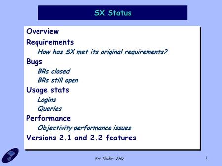 Ani Thakar, JHU 1 SX Status Overview Requirements How has SX met its original requirements? Bugs BRs closed BRs still open Usage statsLoginsQueries Performance.