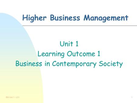 BM Unit 1 - LO11 Higher Business Management Unit 1 Learning Outcome 1 Business in Contemporary Society.