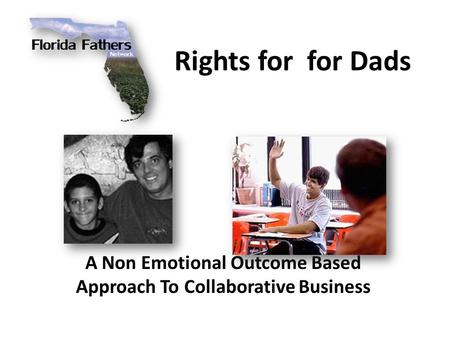 Rights for for Dads A Non Emotional Outcome Based Approach To Collaborative Business.