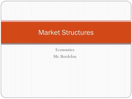 Market Structures Economics Mr. Bordelon.