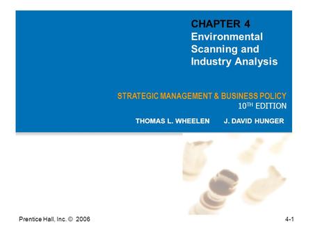 Prentice Hall, Inc. © 20064-1 STRATEGIC MANAGEMENT & BUSINESS POLICY 10 TH EDITION THOMAS L. WHEELEN J. DAVID HUNGER CHAPTER 4 Environmental Scanning and.
