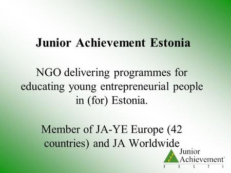 Junior Achievement Estonia NGO delivering programmes for educating young entrepreneurial people in (for) Estonia. Member of JA-YE Europe (42 countries)
