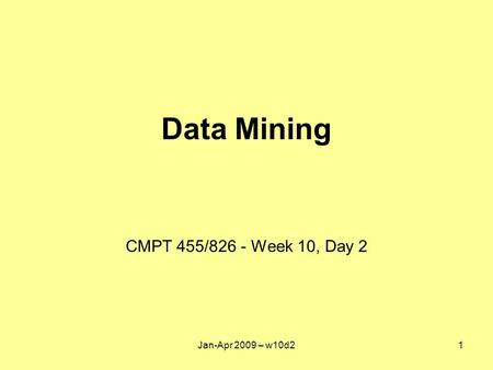 Data Mining CMPT 455/826 - Week 10, Day 2 Jan-Apr 2009 – w10d21.