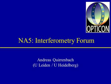 NA5: Interferometry Forum Andreas Quirrenbach (U Leiden / U Heidelberg)
