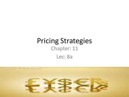 Pricing Strategies Chapter: 11 Lec: 8a.