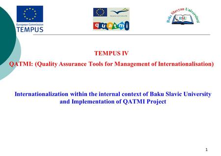 TEMPUS IV QATMI: (Quality Assurance Tools for Management of Internationalisation) Internationalization within the internal context of Baku Slavic University.