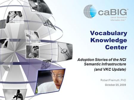 Vocabulary Knowledge Center Adoption Stories of the NCI Semantic Infrastructure (and VKC Update) Robert Freimuth, PhD October 20, 2009.