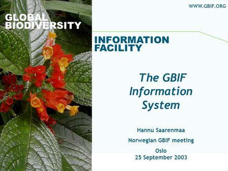 Global Biodiversity Information Facility GLOBAL BIODIVERSITY INFORMATION FACILITY Hannu Saarenmaa Norwegian GBIF meeting Oslo 25 September 2003 WWW.GBIF.ORG.