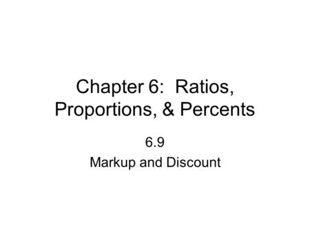 Chapter 6: Ratios, Proportions, & Percents 6.9 Markup and Discount.