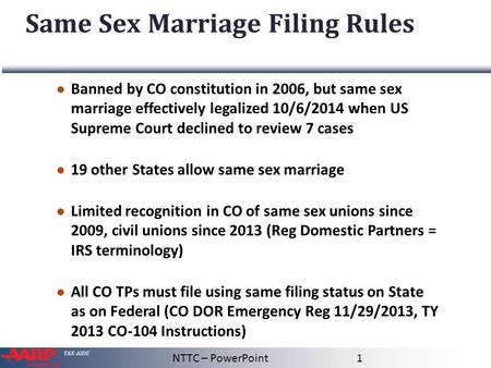 TAX-AIDE Same Sex Marriage Filing Rules ● Banned by CO constitution in 2006, but same sex marriage effectively legalized 10/6/2014 when US Supreme Court.