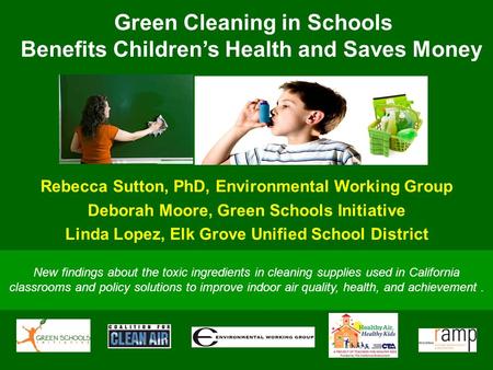 Green Cleaning in Schools Benefits Children’s Health and Saves Money New findings about the toxic ingredients in cleaning supplies used in California classrooms.