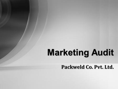 Packweld Co. Pvt. Ltd. Marketing Audit. Marketing Audit – Packweld.