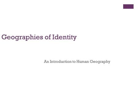© 2011 Pearson Education, Inc. Geographies of Identity An Introduction to Human Geography.