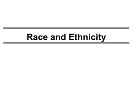 Race and Ethnicity. Race -Race defined - Problems with race 