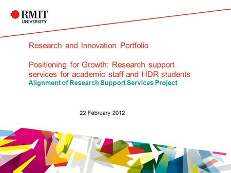 Research and Innovation Portfolio Positioning for Growth: Research support services for academic staff and HDR students Alignment of Research Support Services.