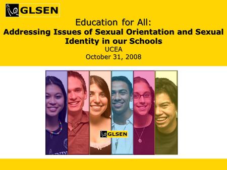 Education for All: Addressing Issues of Sexual Orientation and Sexual Identity in our Schools UCEA October 31, 2008.