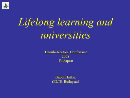 Lifelong learning and universities Danube Rectors’ Conference 2008 Budapest Gábor Halász (ELTE, Budapest)