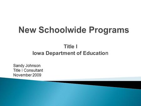 Title I Iowa Department of Educatio n Sandy Johnson Title I Consultant November 2009.