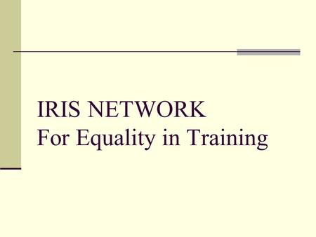 IRIS NETWORK For Equality in Training. IRIS (the European Network on Women’s Training) focuses on equal opportunities in training and employment while.