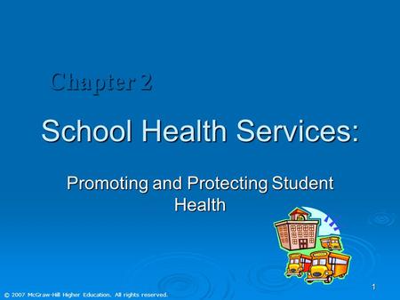 © 2007 McGraw-Hill Higher Education. All rights reserved. 1 School Health Services: Promoting and Protecting Student Health Chapter 2.