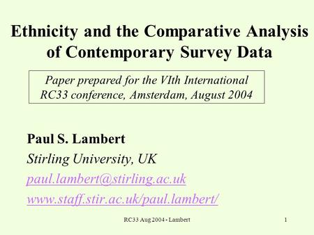 RC33 Aug 2004 - Lambert1 Ethnicity and the Comparative Analysis of Contemporary Survey Data Paul S. Lambert Stirling University, UK
