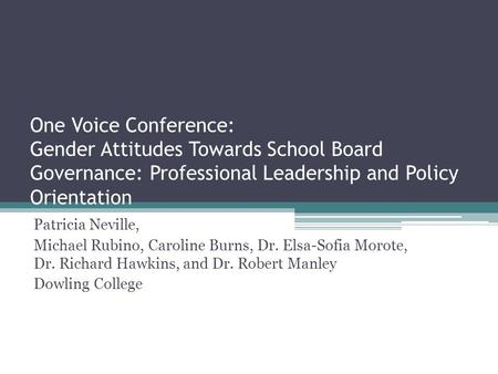 One Voice Conference: Gender Attitudes Towards School Board Governance: Professional Leadership and Policy Orientation Patricia Neville, Michael Rubino,