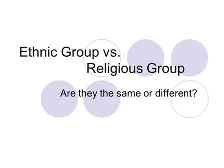 Ethnic Group vs. Religious Group Are they the same or different?
