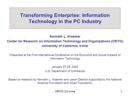 CRITO, UC Irvine1 Transforming Enterprise: Information Technology in the PC Industry Kenneth L. Kraemer Center for Research on Information Technology and.