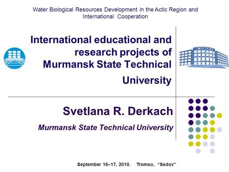 International educational and research projects of Murmansk State Technical University Svetlana R. Derkach Murmansk State Technical University Water Biological.