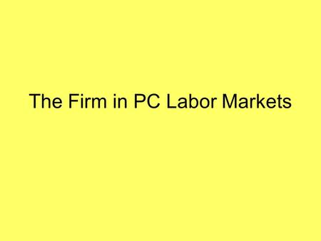 The Firm in PC Labor Markets. Objective(s) 3. Students should be able to explain why a firm hires labor until MFC=MRPL and identify this point on a cost.