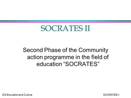 SOCRATES II Second Phase of the Community action programme in the field of education “SOCRATES” 1.
