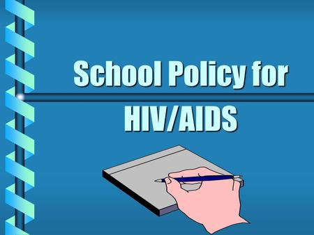 School Policy for HIV/AIDS. Importance of School Policy Rationale: A sound HIV policy will provide the following: b guidance to educators b reassurance.