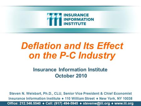 Deflation and Its Effect on the P-C Industry Steven N. Weisbart, Ph.D., CLU, Senior Vice President & Chief Economist Insurance Information Institute 