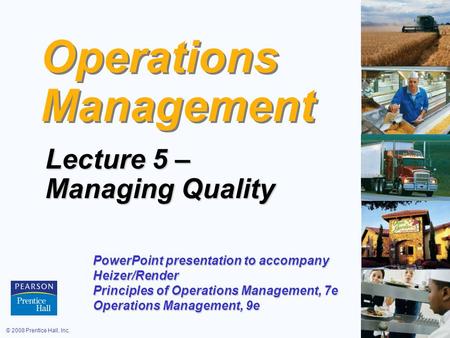 © 2008 Prentice Hall, Inc.6 – 1 Operations Management Lecture 5 – Managing Quality PowerPoint presentation to accompany Heizer/Render Principles of Operations.