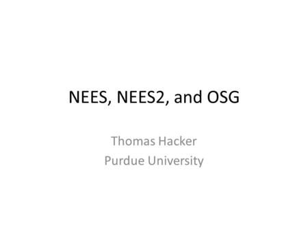 NEES, NEES2, and OSG Thomas Hacker Purdue University.