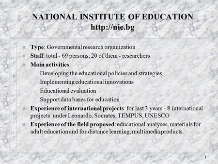 1 NATIONAL INSTITUTE OF EDUCATION  n Type: Governmental research organization n Staff: total - 69 persons; 20 of them - researchers n Main.