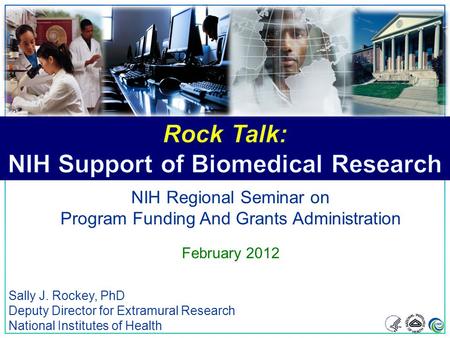 1 Sally J. Rockey, PhD Deputy Director for Extramural Research National Institutes of Health NIH Regional Seminar on Program Funding And Grants Administration.