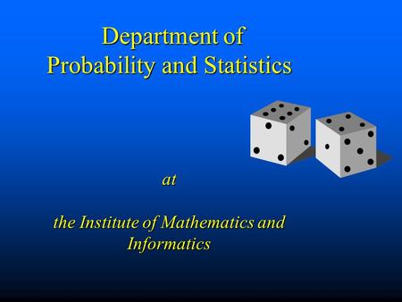 Department of Probability and Statistics at the Institute of Mathematics and Informatics Department of Probability and Statistics at the Institute of Mathematics.