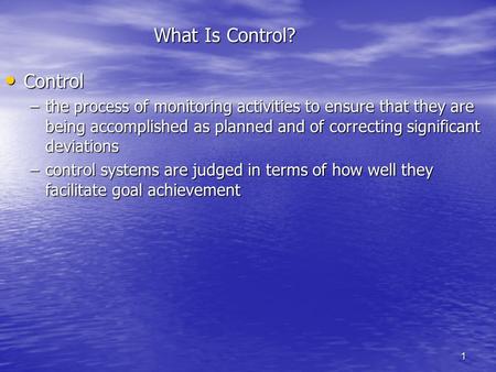 What Is Control? Control Control –the process of monitoring activities to ensure that they are being accomplished as planned and of correcting significant.