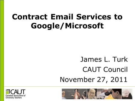 Contract Email Services to Google/Microsoft James L. Turk CAUT Council November 27, 2011.